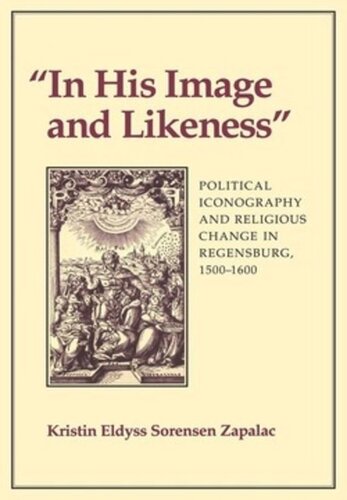 In His Image And Likeness Political Iconography And Religious Change In Regensburg 15001600 Kristin Zapalac