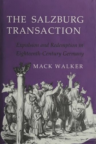The Salzburg Transaction Expulsion And Redemption In Eighteenthcentury Germany Mack Walker
