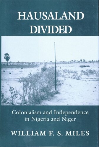 Hausaland Divided Colonialism And Independence In Nigeria And Niger William F S Miles