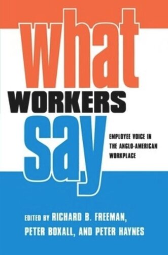 What Workers Say Employee Voice In The Angloamerican Workplace Richard B Freeman Editor Peter Boxall Editor Peter Haynes Editor