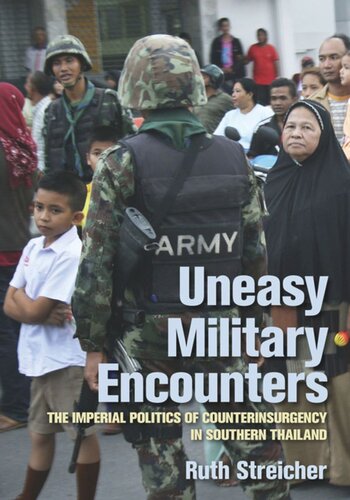 Uneasy Military Encounters The Imperial Politics Of Counterinsurgency In Southern Thailand Ruth Streicher
