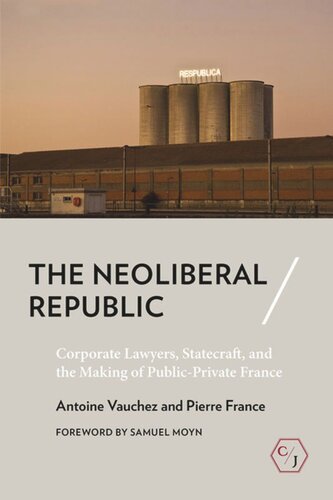 The Neoliberal Republic Corporate Lawyers Statecraft And The Making Of Publicprivate France Antoine Vauchez Pierre France Meg Morley Samuel Moyn