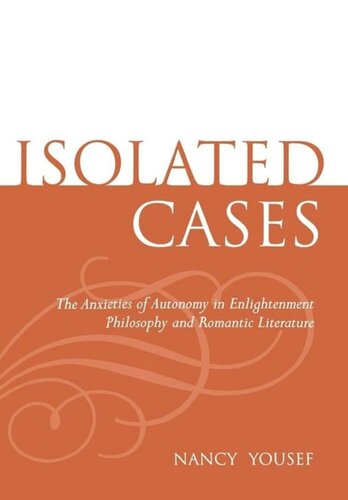 Isolated Cases The Anxieties Of Autonomy In Enlightenment Philosophy And Romantic Literature Nancy Yousef