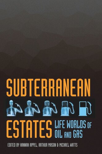 Subterranean Estates Life Worlds Of Oil And Gas Hannah Appel Editor Arthur Mason Editor Michael Watts Editor