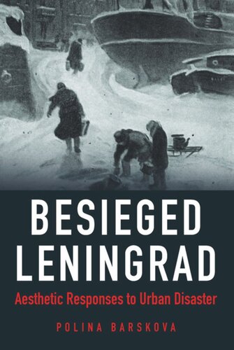 Besieged Leningrad Aesthetic Responses To Urban Disaster Polina Barskova