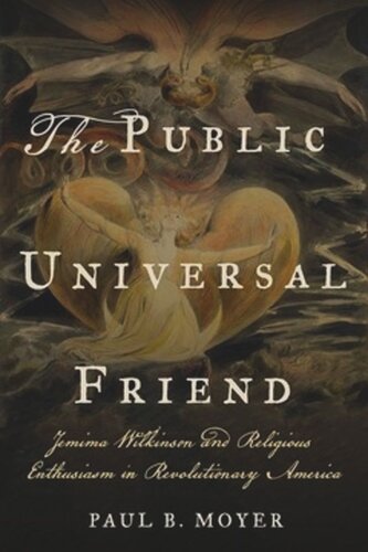 The Public Universal Friend Jemima Wilkinson And Religious Enthusiasm In Revolutionary America Paul B Moyer