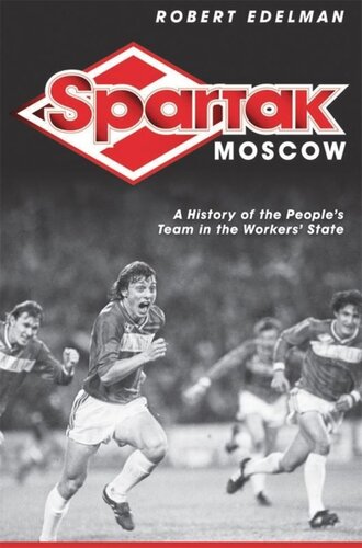 Spartak Moscow A History Of The Peoples Team In The Workers State Robert Edelman