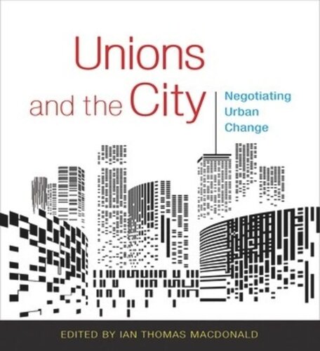 Unions And The City Negotiating Urban Change Ian Thomas Macdonald Editor