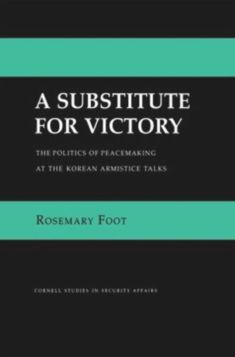 A Substitute For Victory The Politics Of Peacemaking At The Korean Armistice Talks Rosemary Foot