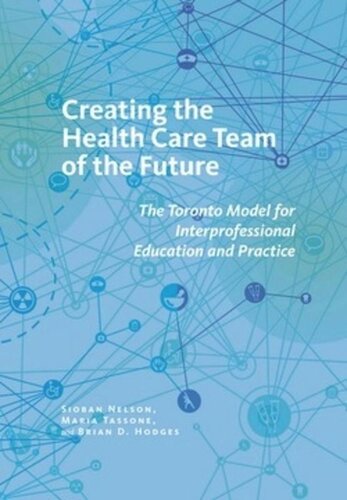 Creating The Health Care Team Of The Future The Toronto Model For Interprofessional Education And Practice Sioban Nelson Maria Tassone Brian D Hodges
