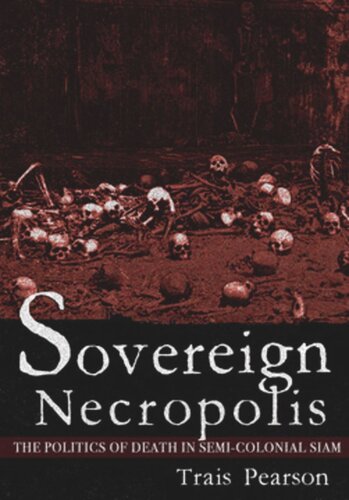 Sovereign Necropolis The Politics Of Death In Semicolonial Siam Trais Pearson