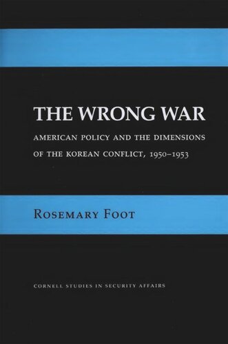 The Wrong War American Policy And The Dimensions Of The Korean Conflict 19501953 Rosemary Foot