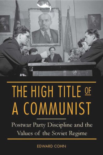 The High Title Of A Communist Postwar Party Discipline And The Values Of The Soviet Regime Edward Cohn