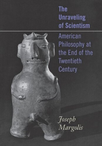The Unraveling Of Scientism American Philosophy At The End Of The Twentieth Century Joseph Margolis