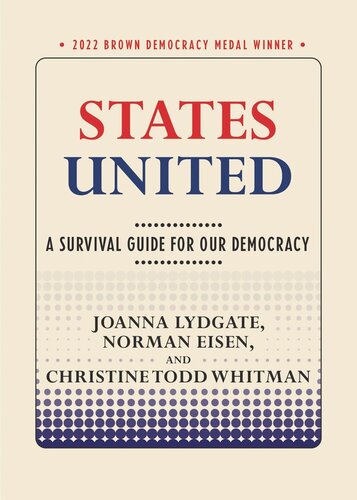States United A Survival Guide For Our Democracy Joanna Lydgate Norman Eisen Christine Todd Whitman Penn State University