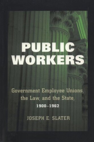 Public Workers Government Employee Unions The Law And The State 19001962 Joseph E Slater