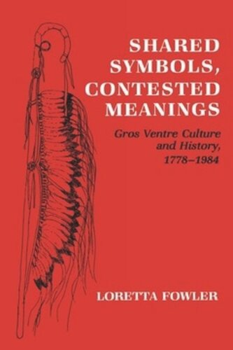 Shared Symbols Contested Meanings Gros Ventre Culture And History 17781984 Loretta Fowler