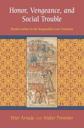 Honor Vengeance And Social Trouble Pardon Letters In The Burgundian Low Countries Peter Arnade Walter Prevenier