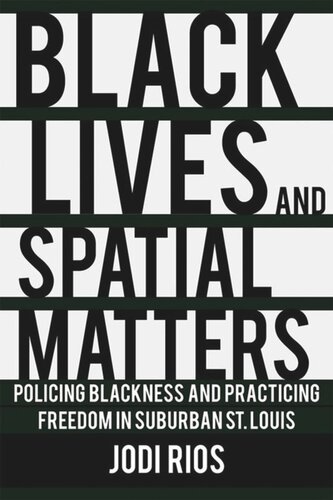 Black Lives And Spatial Matters Policing Blackness And Practicing Freedom In Suburban St Louis Jodi Rios