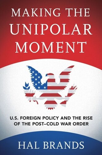 Making The Unipolar Moment Us Foreign Policy And The Rise Of The Postcold War Order Hal Brands