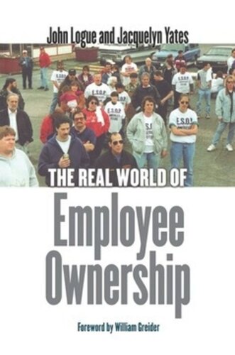 The Real World Of Employee Ownership John Logue Jacquelyn Yates William Greider