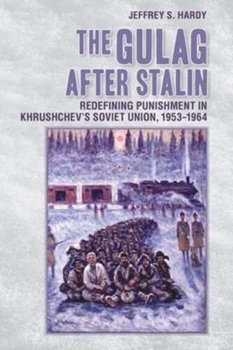 The Gulag After Stalin Redefining Punishment In Khrushchevs Soviet Union 19531964 Jeffrey S Hardy
