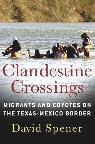 Clandestine Crossings Migrants And Coyotes On The Texasmexico Border David Spener