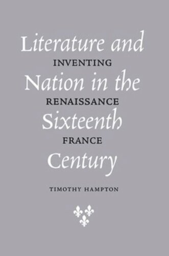 Literature And Nation In The Sixteenth Century Inventing Renaissance France Timothy Hampton