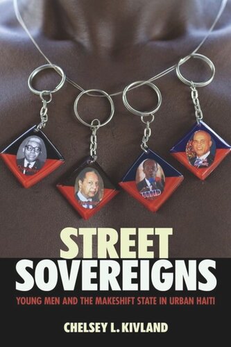 Street Sovereigns Young Men And The Makeshift State In Urban Haiti Chelsey L Kivland