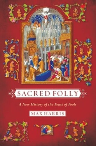 Sacred Folly A New History Of The Feast Of Fools Max Harris
