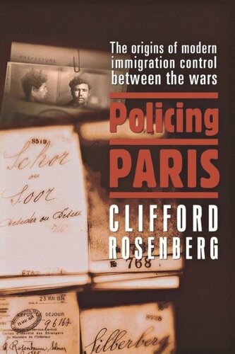 Policing Paris The Origins Of Modern Immigration Control Between The Wars Clifford D Rosenberg