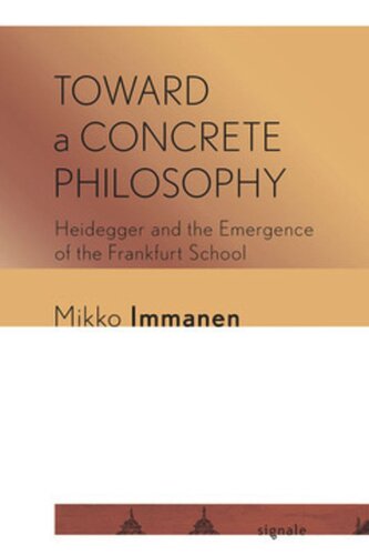 Toward A Concrete Philosophy Heidegger And The Emergence Of The Frankfurt School Mikko Immanen
