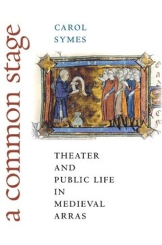 A Common Stage Theater And Public Life In Medieval Arras Carol Symes