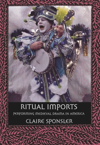 Ritual Imports Performing Medieval Drama In America Claire Sponsler