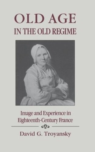 Old Age In The Old Regime Image And Experience In Eighteenthcentury France David Troyansky