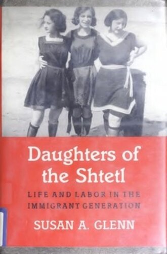 Daughters Of The Shtetl Life And Labor In The Immigrant Generation Susan A Glenn