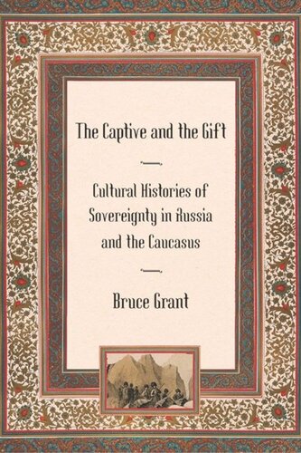 The Captive And The Gift Cultural Histories Of Sovereignty In Russia And The Caucasus Bruce Grant