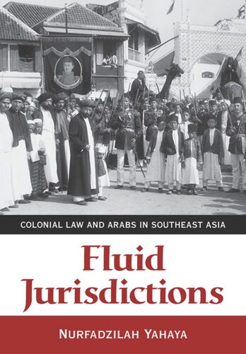 Fluid Jurisdictions Colonial Law And Arabs In Southeast Asia Nurfadzilah Yahaya