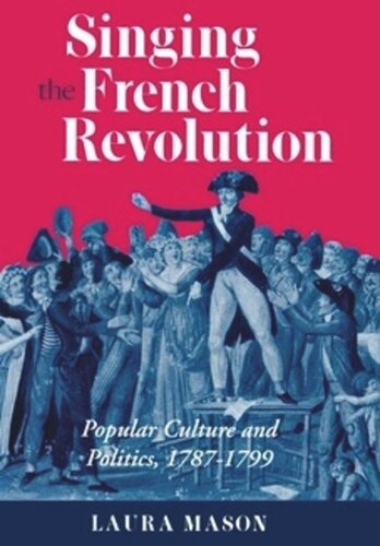 Singing The French Revolution Popular Culture And Politics 17871799 Laura Mason