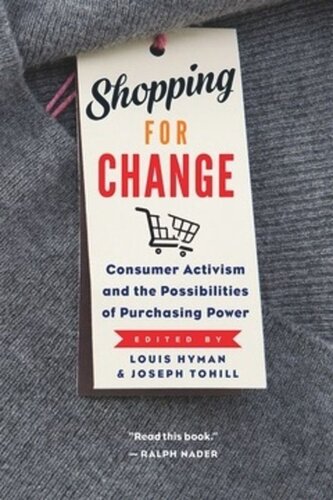 Shopping For Change Consumer Activism And The Possibilities Of Purchasing Power Louis Hyman Editor Joseph Tohill Editor