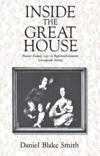 Inside The Great House Planter Family Life In Eighteenthcentury Chesapeake Society Daniel Blake Smith