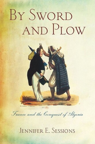 By Sword And Plow France And The Conquest Of Algeria Jennifer E Sessions