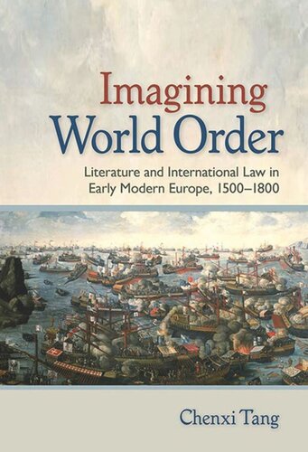 Imagining World Order Literature And International Law In Early Modern Europe 15001800 Chenxi Tang