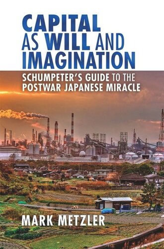 Capital As Will And Imagination Schumpeters Guide To The Postwar Japanese Miracle Mark Metzler