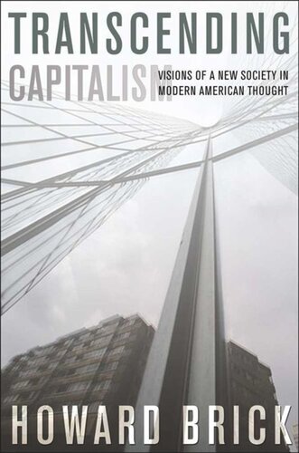 Transcending Capitalism Visions Of A New Society In Modern American Thought Howard Brick