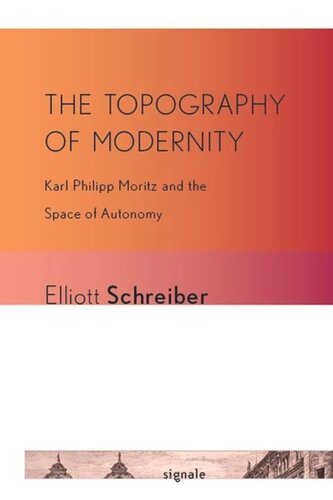 The Topography Of Modernity Karl Philipp Moritz And The Space Of Autonomy Elliott Schreiber Cornell University Library