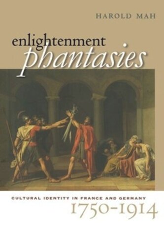 Enlightenment Phantasies Cultural Identity In France And Germany 17501914 Harold Mah