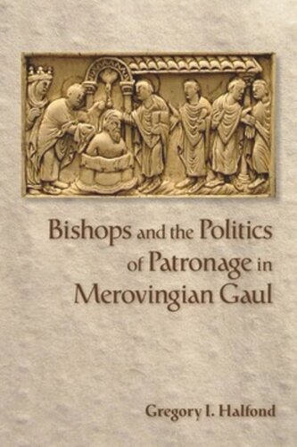 Bishops And The Politics Of Patronage In Merovingian Gaul Gregory I Halfond