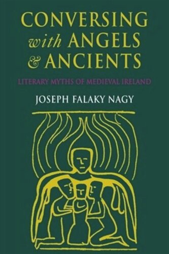 Conversing With Angels And Ancients Literary Myths Of Medieval Ireland Joseph Falaky Nagy