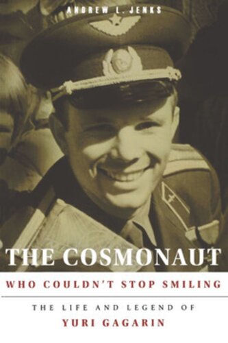 The Cosmonaut Who Couldnt Stop Smiling The Life And Legend Of Yuri Gagarin Andrew L Jenks